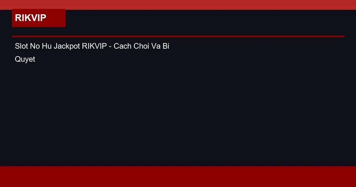 Slot Nổ Hũ Jackpot RIKVIP – Cách Chơi Và Bí Quyết Thắng Lớn 2 Slot No Hu Jackpot RIKVIP - Cach Choi Va Bi Quyet Thang Lon