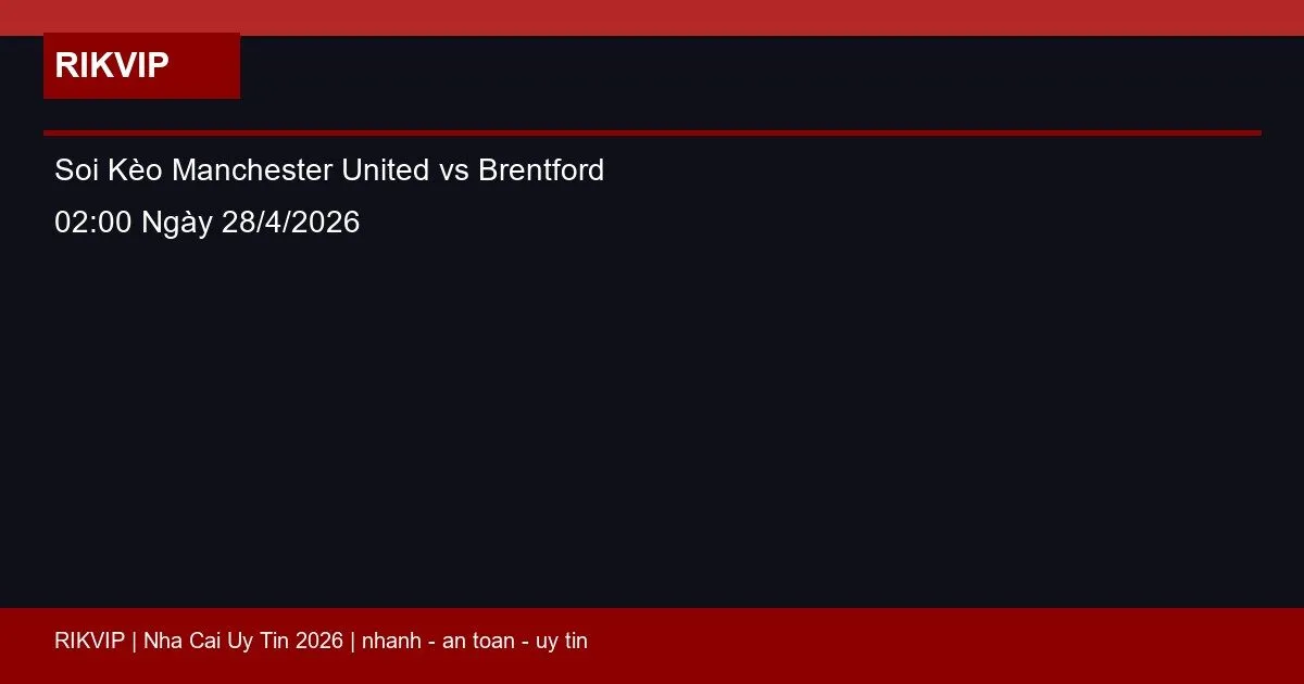 Soi Kèo Manchester United vs Brentford 02:00 Ngày 28/4/2026 1 soi keo manchester united vs brentford gio02h featured 1